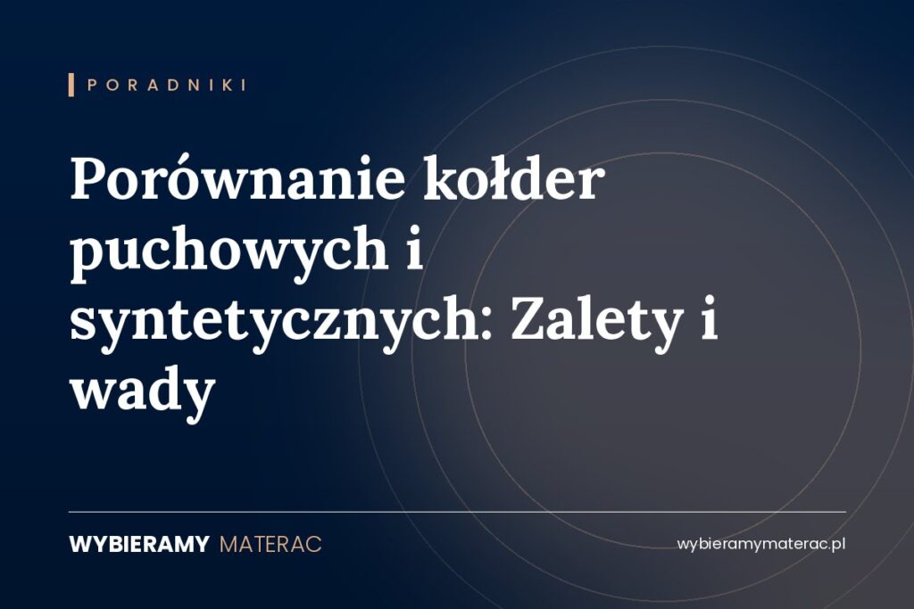 Porównanie kołder puchowych i syntetycznych: Zalety i wady