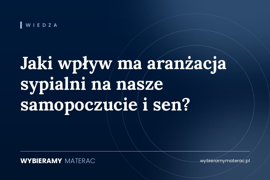 Jaki wpływ ma aranżacja sypialni na nasze samopoczucie i sen?