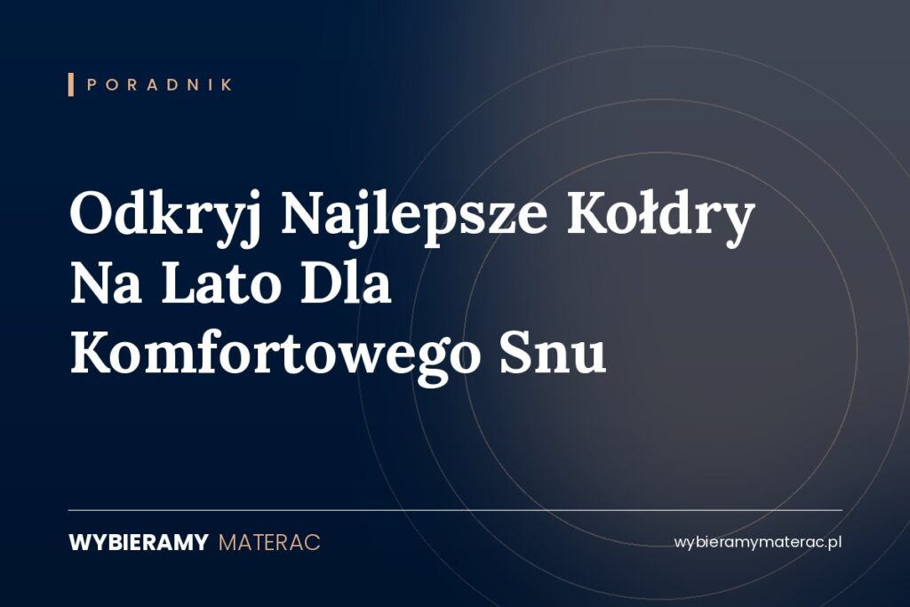 Odkryj Najlepsze Kołdry Na Lato Dla Komfortowego Snu